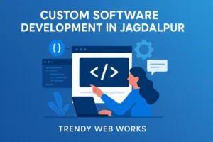Custom Software Development in Jagdalpur - Trendy Web Works