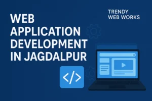 Web Application Development in Jagdalpur - Trendy Web Works
